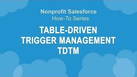 Nonprofit Salesforce How-To-Series: NPSP Table-Driven Trigger Management ( TDTM )
