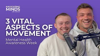 3 Vital Aspects Of Movement - Mental Health Awareness Week! (AudioBite) Navigating Minds Podcast