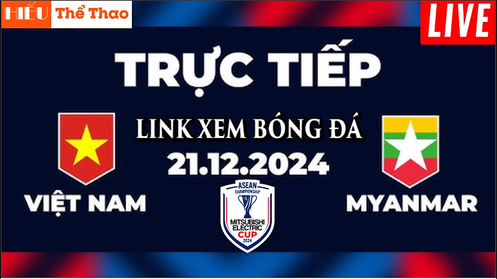 TRỰC TIẾP ĐỘI TUYỂN VIỆT NAM VS ĐỘI TUYỂN MYANMAR ASEAN AFF CUP 2024 - ĐỘI HÌNH RA SÂN CHÍNH THỨC