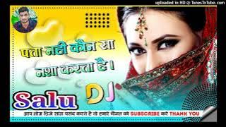 Pata Nahi Ji Kon Sa Nasha Karta Hai [Dj Remix Special song] Salu Yadav Dj Rupendra style