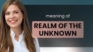 Exploring the Realm of the Unknown: A Journey into Unfamiliar Territories