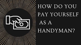 Handyman|How do you pay yourself?