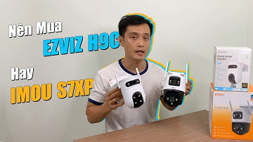Nên mua camera 2 mắt Ezviz H9C Dual hay Imou S7XP Dual - Cruiser Dual