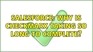 Salesforce: Why Is Checkmarx Taking So Long To Complete?
