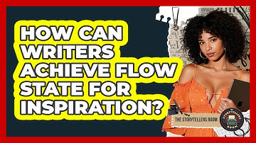 How Can Writers Achieve Flow State For Inspiration? - The Storytellers Room