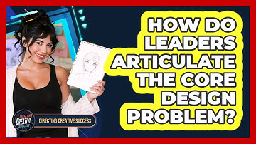 How Do Leaders Articulate The Core Design Problem?