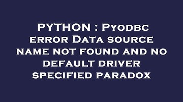 PYTHON : Pyodbc error Data source name not found and no default driver specified paradox