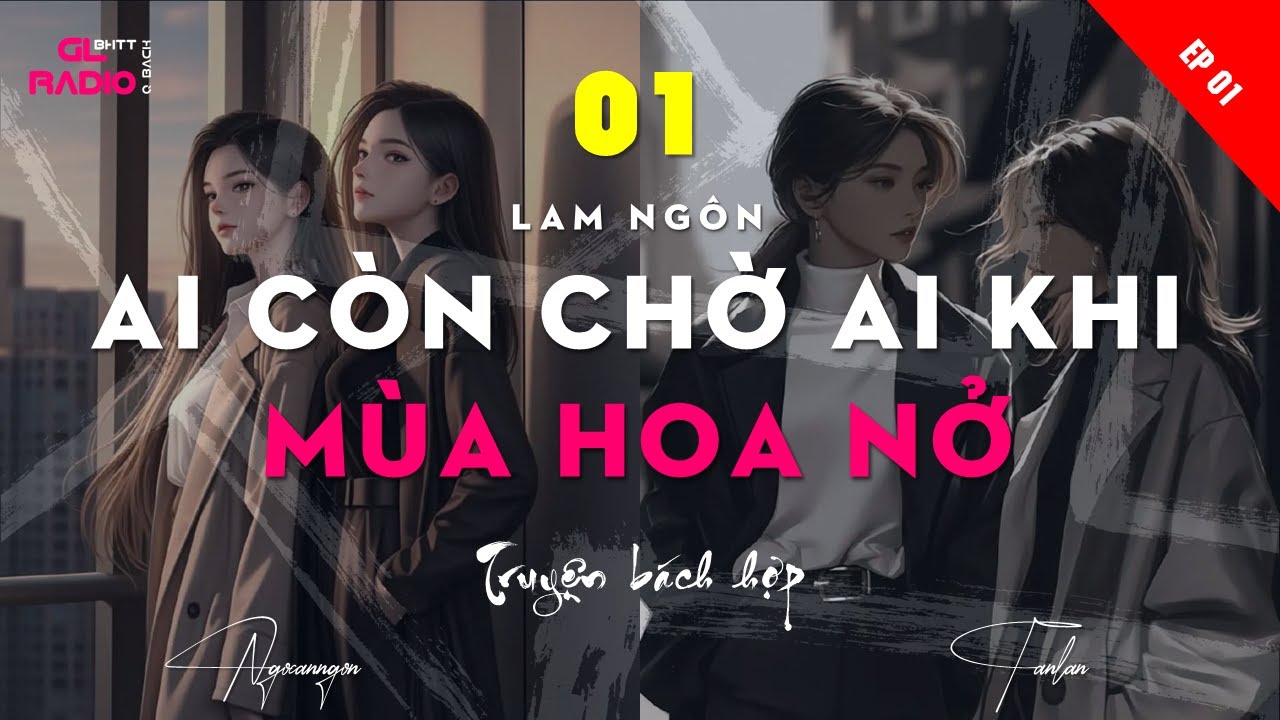 EP.1 - Ai Còn Chờ Ai Khi Mùa Hoa Nở [Lam Ngôn] - [Bách Hợp - Fanfic]