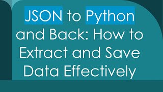JSON to Python and Back: How to Extract and Save Data Effectively