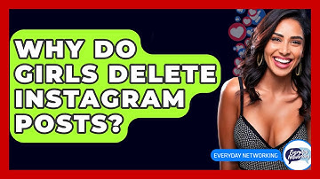 Why Do Girls Delete Instagram Posts? - Everyday-Networking