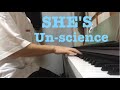 SHE&#39;S / Un-science ピアノカバー 耳コピ