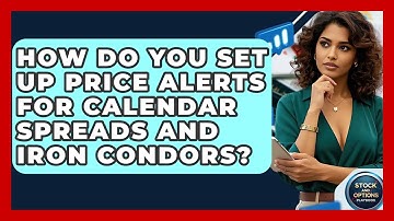 How Do You Set Up Price Alerts For Calendar Spreads And Iron Condors? - Stock and Options Playbook