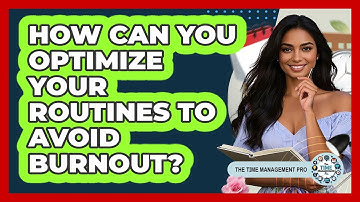 How Can You Optimize Your Routines To Avoid Burnout? - The Time Management Pro