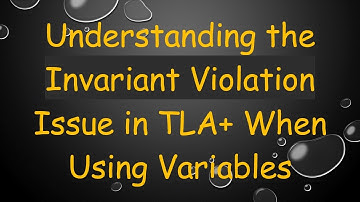 Understanding the Invariant Violation Issue in TLA+ When Using Variables