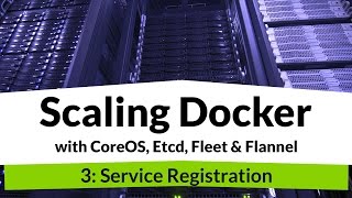 Scaling Docker #3 - Docker Service Registration with Etcd & Flannel