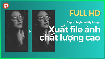 Hướng dẫn xuất file ảnh chất lượng cao trong Powerpoint - Export High quality image