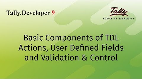 Basic Components of TDL | Actions, User Defined Fields, Validation & Control