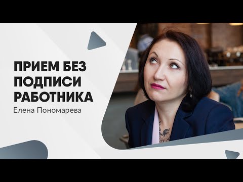 Приказ о приеме и ознакомление с ним работника не обязательны - Елена Пономарева