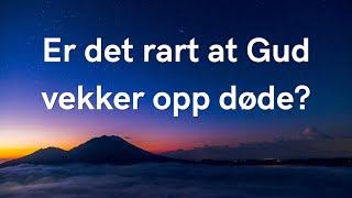 Er det rart at Gud vekker opp døde?