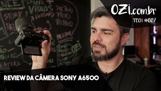 🔴 REVIEW DA CÂMERA SONY A6500 - OZI TECH #007