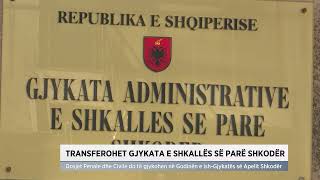 Transferohet Gjykata E Shkallës Së Parë Shkodër