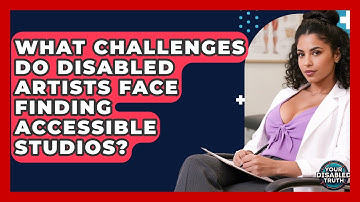 What Challenges Do Disabled Artists Face Finding Accessible Studios? - Your Disabled Truth