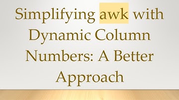 Simplifying awk with Dynamic Column Numbers: A Better Approach