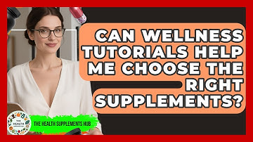 Can Wellness Tutorials Help Me Choose the Right Supplements? - The Health Supplement Hub