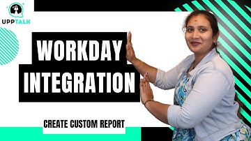 Workday Integration Create Custom Report & Review Change Job | Workday Integration Tutorial |UppTalk