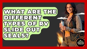 What Are The Different Types Of RV Slide Out Seals? - Exploring Campgrounds