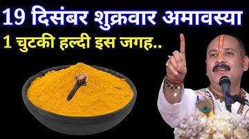 19 दिसंबर शुक्रवार अमावस्या तिथि वाले दिन 1 चुटकी हल्दी वाला उपाय जरूर करें । Pradeep mishraji