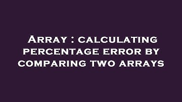 Array : calculating percentage error by comparing two arrays