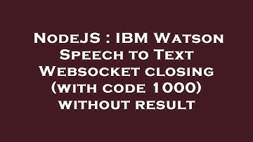 NodeJS : IBM Watson Speech to Text Websocket closing (with code 1000) without result