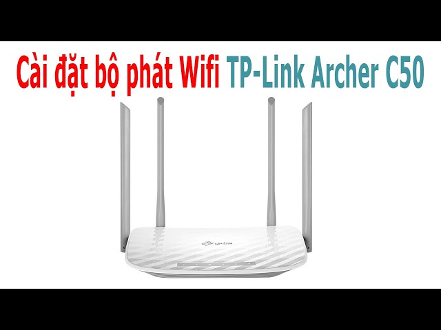 Cách cài đặt bộ phát Wifi TP-Link Archer C50 theo 2 chế độ Router và mở rộng sóng