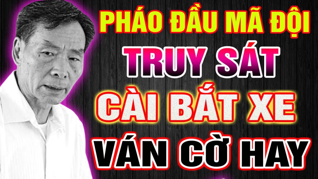 Đỉnh Cao Cờ Tướng: Pháo Đầu Mã Đội Truy Sát - Danh Thủ Thái Phúc Như