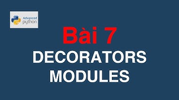 Bài 07 Python nâng cao - Decorators và Modules | Modules and Decorators in Python