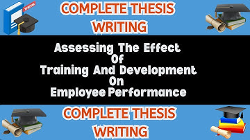 Assessing Effects of Training and Development on Employee Performance | Complete Thesis & Guide
