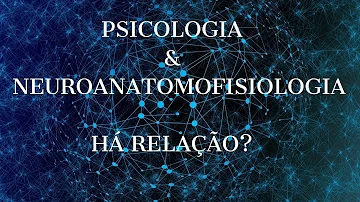 Qual a importância da Neuroanatomofisiologia para a Psicologia?