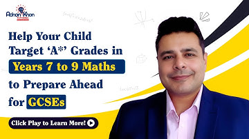 Help Your Child Target ‘A*’ Grades In Years 7 to 9 Maths to Prepare Ahead for GCSEs