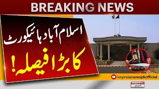 Islamabad High Court Big Decision | Big Order issued | Express News