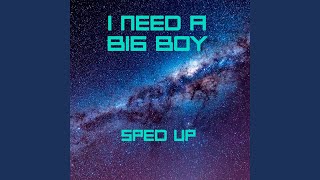 I need a big boy (Sped Up)