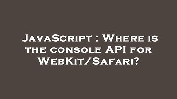 JavaScript : Where is the console API for WebKit/Safari?
