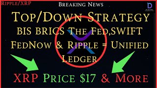 Ripple\/XRP-Top\/Down Strategy-BIS BRICS FedNow SWIFT \& Ripple = Unified Ledger, XRP Price $17 \& More