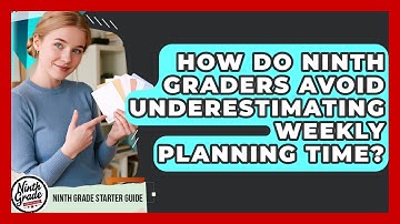 How Do Ninth Graders Avoid Underestimating Weekly Planning Time? - Ninth Grade Starter Guide