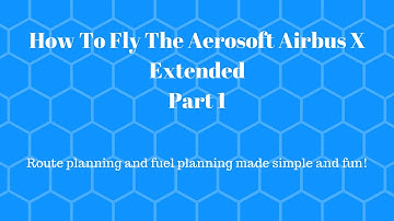 How to fly the Aerosoft Airbus X extended Part 1:Flight planning