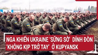 Diễn biến Nga - Ukraine 8\/5: Nga khiến Ukraine 'sững sờ' dính đòn 'không kịp trở tay' ở Kupyansk