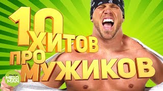 10 ХИТОВ ПРО МУЖИКОВ!  Веселые песни для поднятия настроения!