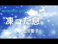 『凍った息』松田聖子 (作曲 大江千里) acoustic arranged by kenchan