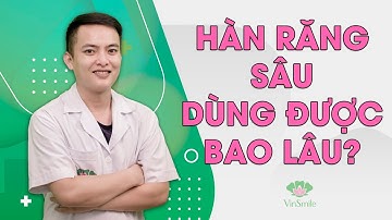 Hàn Răng Sâu Xong Dùng Được Bao Lâu Thì Hỏng? 10 - 15 Năm?