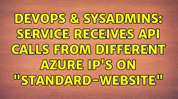 DevOps & SysAdmins: Service receives api calls from different Azure ip